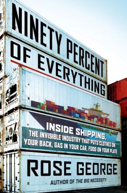 Obálka knihy Ninety Percent of Everything: Inside Shipping, the Invisible Industry That Puts Clothes on Your Back, Gas in Your Car, and Food on Your Plate